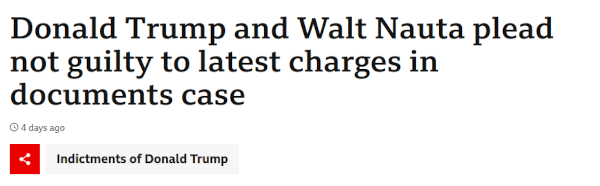 Screenshot of BBC News Headline, reads: Donald Trump and Walt Nauta plead not guilty to latest charges in documents case 