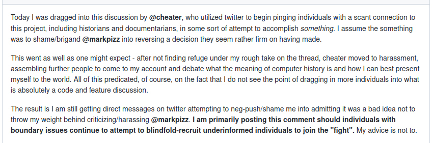 Today I was dragged into this discussion by @cheater, who utilized twitter to begin pinging individuals with a scant connection to this project, including historians and documentarians, in some sort of attempt to accomplish something. I assume the something was to shame/brigand @markpizz into reversing a decision they seem rather firm on having made.