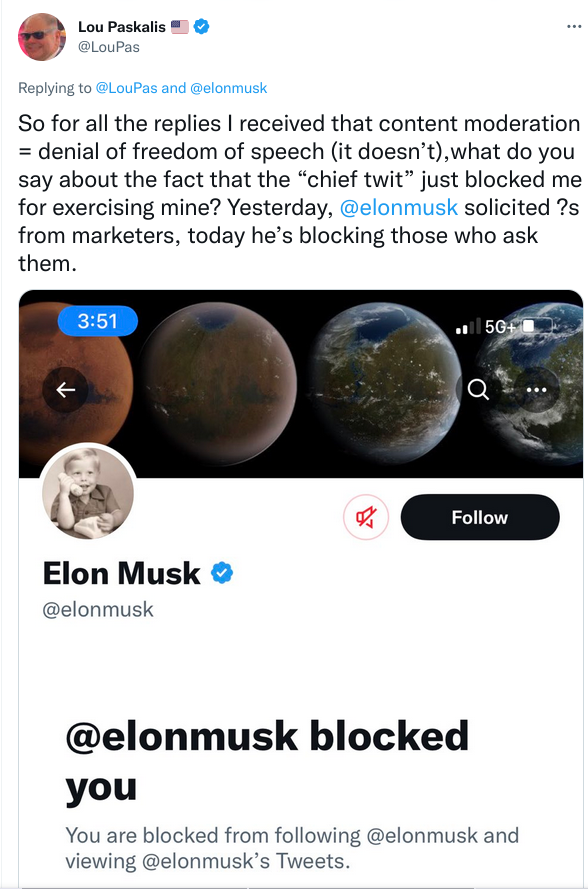 So for all the replies I received that content moderation = denial of freedom of speech (it doesn’t),what do you say about the fact that the “chief twit” just blocked me for exercising mine? Yesterday, @elonmusk solicited ?s from marketers, today he’s blocking those who ask them.